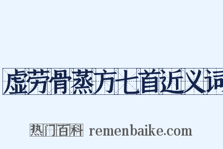 虚劳骨蒸方七首近义词是什么意思的图片